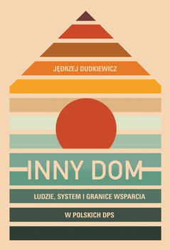 Inny dom. Ludzie, system i granice wsparcia w polskich DPS