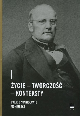 Życie – Twórczość – Konteksty. Eseje o Stanisławie Moniuszce