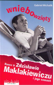 Wniebowzięty. Rzecz o Zdzisławie Maklakiewiczu i jego czasach wyd. 2