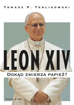 Leon XIV. Dokąd zmierza papież?