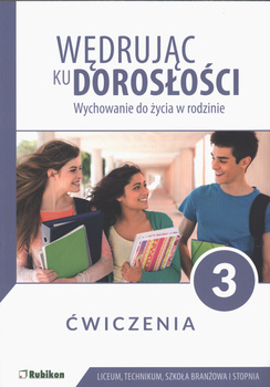 Wędrując ku dorosłości ćwiczenia dla uczniów klasy 3 liceum ogólnokształcącego, technikum, szkoły branżowej I stopnia wychowanie do życia w rodzinie