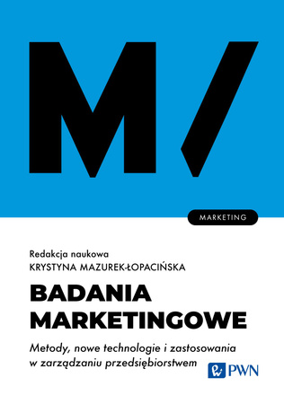 Badania marketingowe. Metody, nowe technologie i zastosowania w zarządzaniu przedsiębiorstwem.