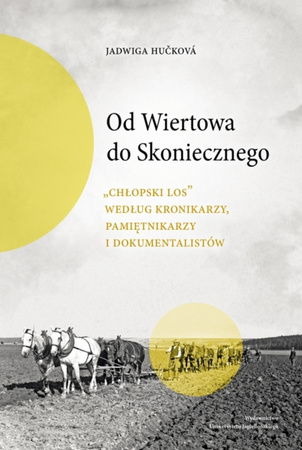 Od Wiertowa do Skoniecznego. „Chłopski los” według kronikarzy, pamiętnikarzy i dokumentalistów