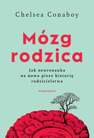 Mózg rodzica. Jak neuronauka na nowo pisze historię rodzicielstwa