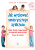 Jak wychować sensorycznego bystrzaka Pomóż dziecku z zaburzeniami przetwarzania sensorycznego Poradnik dla rodziców