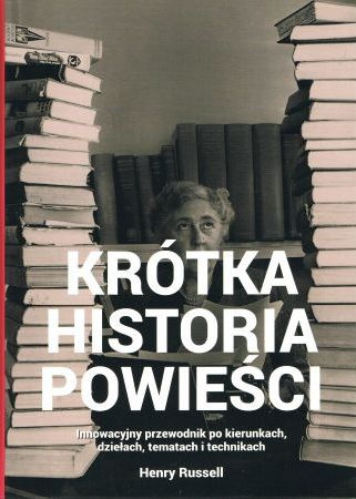 Krótka historia powieści. Innowacyjny przewodnik po kierunkach, dziełach, tematach i technikach