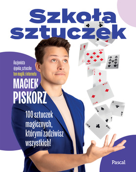 Szkoła sztuczek. 100 sztuczek magicznych, którymi zadziwisz wszystkich!