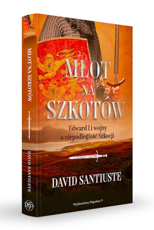 Młot na Szkotów. Edward I i wojny o niepodległość Szkocji
