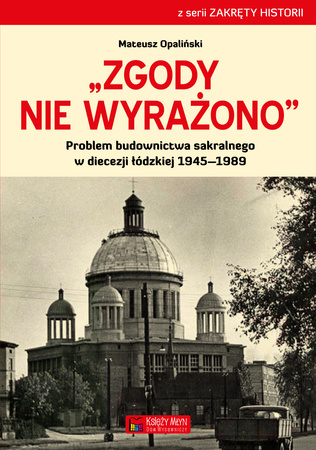 Zgody nie wyrażono problem budownictwa sakralnego w diecezji łódzkiej 1945–1989