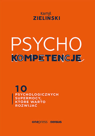 PSYCHOkompetencje. 10 psychologicznych supermocy, które warto rozwijać