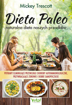 Dieta Paleo. naturalna dieta naszych przodków. Potrawy, dzięki którym poradzisz sobie z przewlekłymi chorobami autoimmunologicznymi, odzyskasz zdrowie i dobre samopoczucie