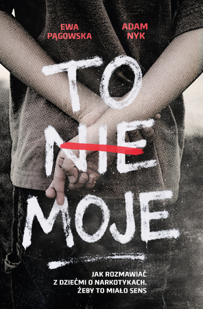 To nie moje. Jak rozmawiać z dziećmi o narkotykach, żeby to miało sens