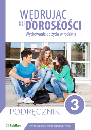 Wędrując ku dorosłości podręcznik dla uczniów klasy 3 liceum ogólnokształcącego, technikum, szkoły branżowej I stopnia Wychowanie do życia w rodzinie