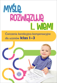 Myślę rozwiązuję i... wiem!. Ćwiczenia korekcyjno kompensacyjne dla uczniów klas 1-3