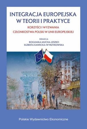Integracja europejska w teorii i w praktyce. Korzyści i wyzwania członkostwa Polski w Unii Europejskiej