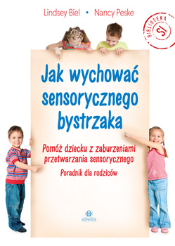 Jak wychować sensorycznego bystrzaka Pomóż dziecku z zaburzeniami przetwarzania sensorycznego Poradnik dla rodziców