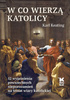 W co wierzą katolicy. 52 wyjaśnienia powszechnych nieporozumień na temat wiary katolickiej