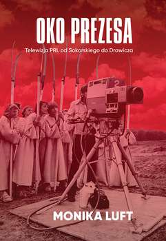 Oko prezesa. Telewizja PRL od Sokorskiego do Drawicza