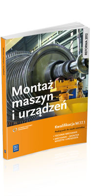 Montaż maszyn i urządzeń. Kwalifikacja M.17.1. Podręcznik do nauki zawodów technik mechanik i mechanik - monter maszyn i urządzeń. Szkoły ponadgimnazjalne