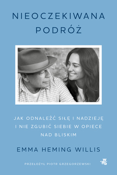 Nieoczekiwana podróż. Jak odnaleźć siłę i nadzieję i nie zgubić siebie w opiece nad bliskim