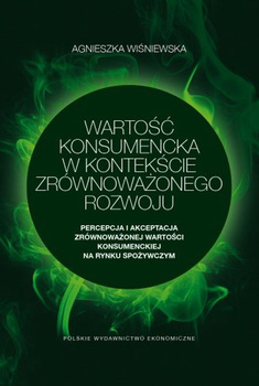 Wartość konsumencka w kontekście zrównoważonego rozwoju. Percepcja i akceptacja zrównoważonej wartości konsumenckiej na rynku spożywczym