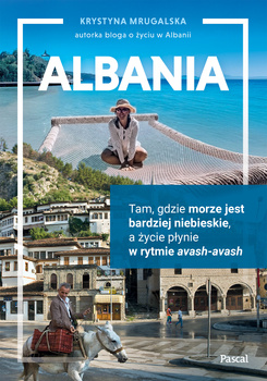 Albania. Tam, gdzie morze jest bardziej niebieskie, a życie płynie w rytmie avash-avash