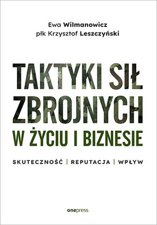 Taktyki sił zbrojnych w życiu i biznesie. Skuteczność, reputacja, wpływ