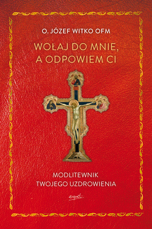 Wołaj do mnie, a odpowiem ci. Modlitewnik twojego uzdrowienia wyd. 2