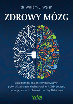 Zdrowy mózg. Jak za pomocą składników odżywczych pokonać zaburzenia behawioralne, ADHD, autyzm, depresję, lęk, schizofrenię i chorobę Alzheimera wyd. 2024