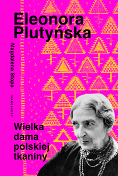 Eleonora Plutyńska. Wielka dama polskiej tkaniny