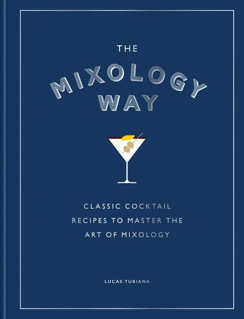 The Mixology Way. Classic cocktail recipes to master the art of mixology wer. angielska