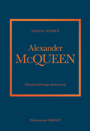 Alexander McQueen. Historia kultowego domu mody. Historia kultowego domu mody