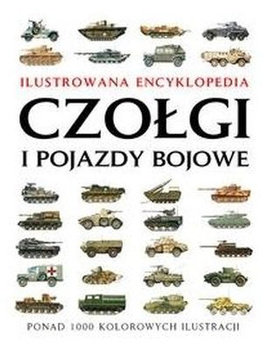 Czołgi i pojazdy bojowe. Ilustrowana encyklopedia