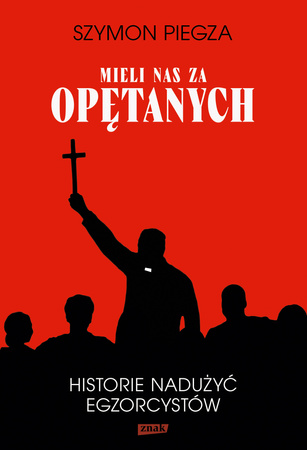 Mieli nas za opętanych. Historie nadużyć egzorcystów