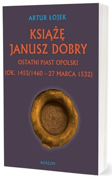 Książę Janusz. Dobry Ostatni Piast opolski