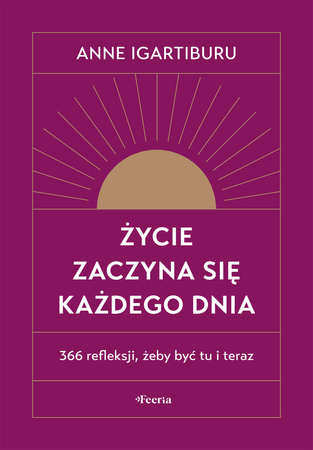 Życie zaczyna się każdego dnia. 366 refleksji, żeby być tu i teraz wyd. 2