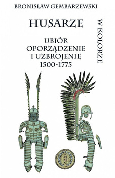 Husarze. Ubiór oporządzenie i uzbrojenie 1500-1775