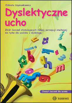 Dyslektyczne ucho zeszyt ćwiczeń dla ucznia Zbiór ćwiczeń stymulujących rozwój percepcji słuchowej nie tylko dla uczniów z dysleksją