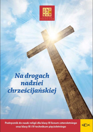Religia Na drogach nadziei chrześcijańskiej Podręcznik dla klasy III liceum czteroletniego oraz III i IV technikum pięcioletniego