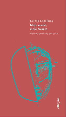 Moje maski, moje twarze. Wybrane przekłady poetyckie