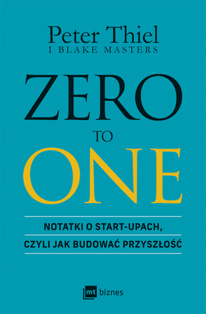 ZERO TO ONE. Notatki o start-upach, czyli jak budować przyszłość