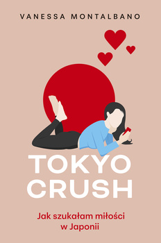 Tokyo Crush. Jak szukałam miłości w Japonii