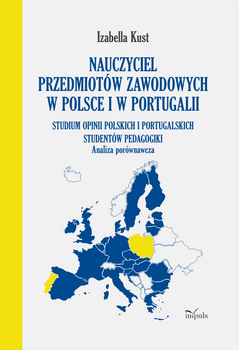 Nauczyciel przedmiotów zawodowych w Polsce i w Portugalii Analiza porównawcza Studium opinii polskich i portugalskich studentów pedagogiki