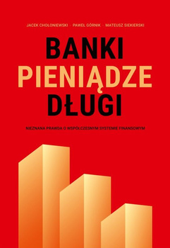 Banki, pieniądze, długi. Nieznana prawda o współczesnym systemie finansowym