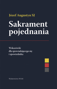Sakrament pojednania. Wskazówki dla spowiadającego się i spowiednika