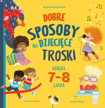 Dobre sposoby na dziecięce troski. Księga 7-8 latka