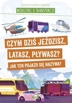 Wierszyki o transporcie. Czym dziś jeździsz, latasz, pływasz? Jak ten pojazd się nazywa?