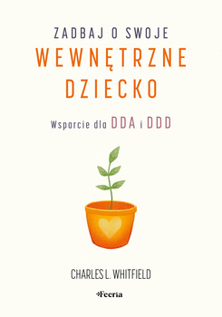 Zadbaj o swoje wewnętrzne dziecko. Wsparcie dla DDA i DDD wyd. 2