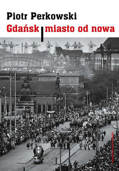 Gdańsk - miasto od nowa. Kształtowanie społeczeństwa i warunki bytowe w latach 1945–1970 wyd. 2