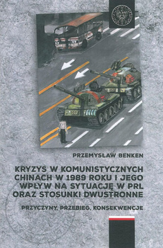 Kryzys w komunistycznych Chinach w 1989 roku i jego wpływ na sytuację w PRL oraz stosunki dwustronne. Przyczyny, przebieg, konsekwencje